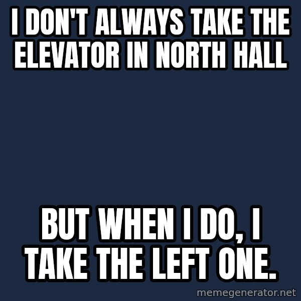 Dos Equis Man meme: I don't always take the elevator in north hall / but when i do, i take the left one.