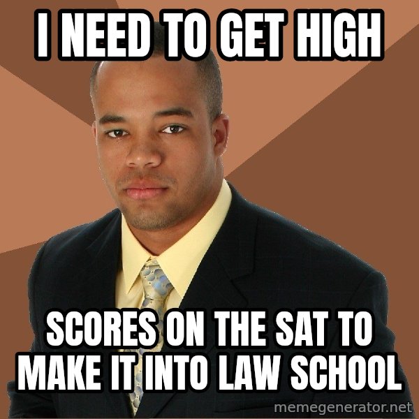 Successful Black Man meme: I need to get high / scores on the SAT to make it into law school