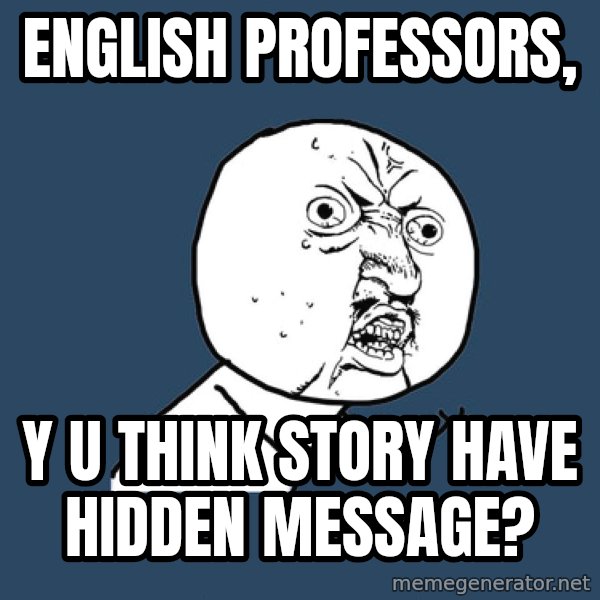 Y U No meme: English Professors, / Y U think story have hidden message?
