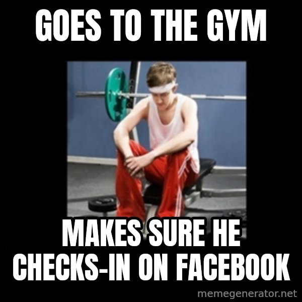 Annoying Gym Newbie meme: Goes to the gym / Makes sure he checks-in on facebook