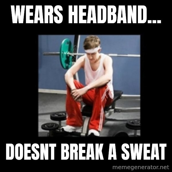 Annoying Gym Newbie meme: Wears headband... / Doesnt break a sweat