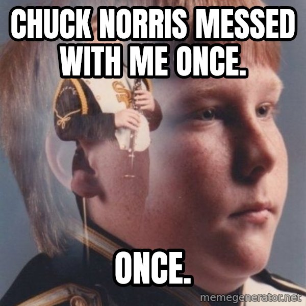 PTSD Clarinet Boy meme: Chuck Norris Messed With Me Once. / Once.