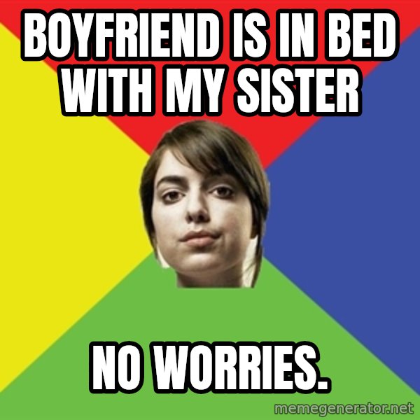 Non Jealous Girl meme: boyfriend is in bed with my sister / no worries.