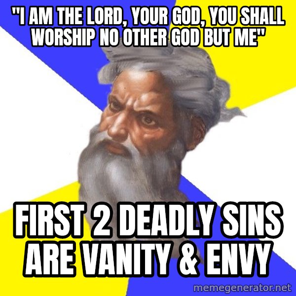 God meme: "I am the lord, your god, you shall worship no other god but me" / first 2 deadly sins are vanity & envy