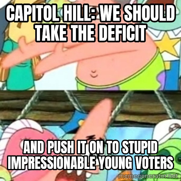 Push it Somewhere Else Patrick meme: capitol hill: we should take the deficit / and push it on to stupid impressionable young voters