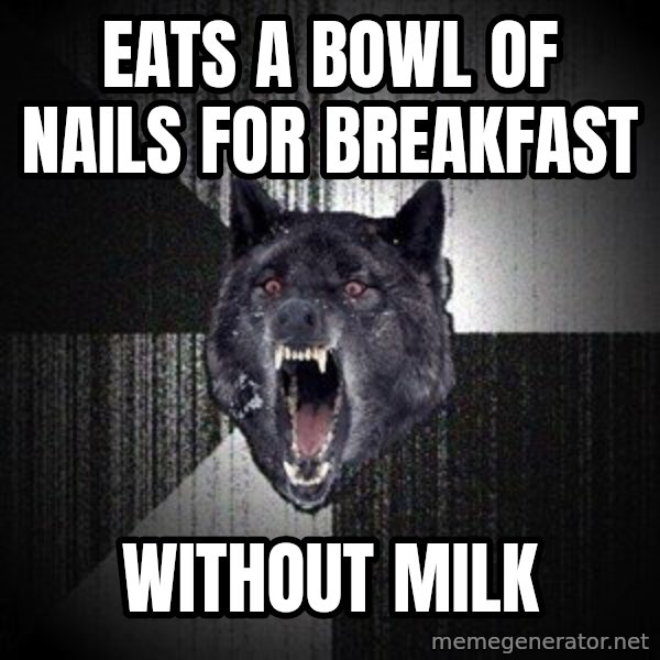 Insanity Wolf meme: Eats a Bowl of nails for breakfast / without milk