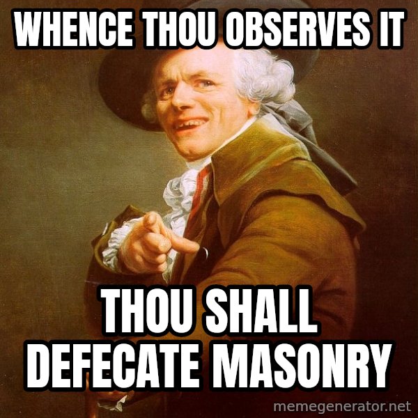 Joseph Ducreux meme: whence thou observes it / thou shall defecate masonry