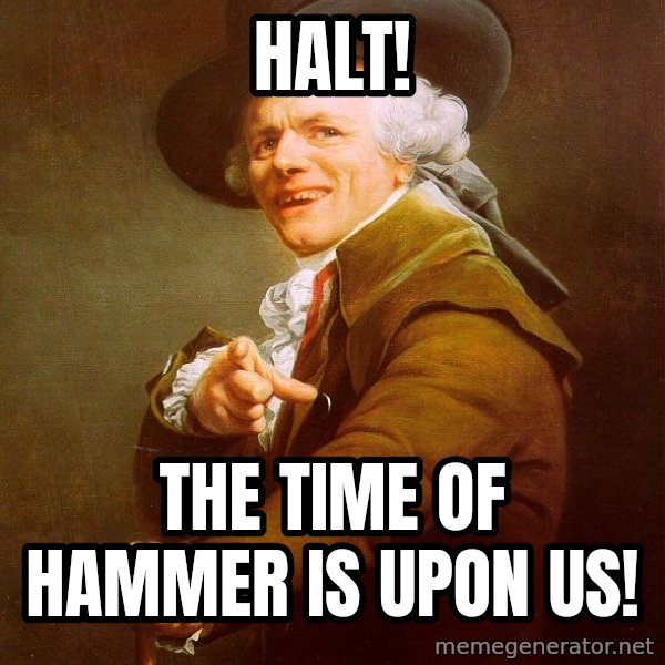 Joseph Ducreux meme: Halt! / The time of hammer is upon us!