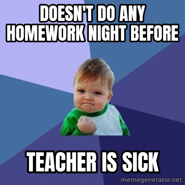 Success Kid meme: doesn't do any homework night before / teacher is sick