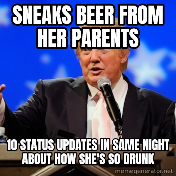 Annoying Facebook Girl meme: sneaks beer from her parents / 10 status updates in same night about how she's so drunk