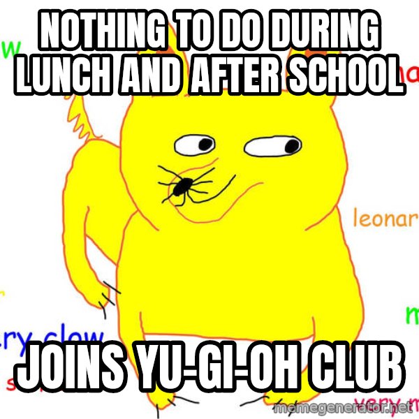 Forever Alone meme: nothing to do during lunch and after school / Joins yu-gi-oh club
