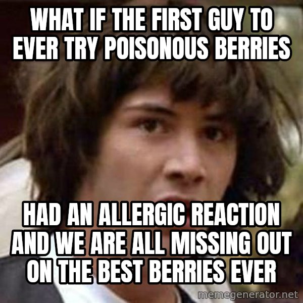 Conspiracy Keanu meme: What if the first guy to ever try POISONOUS berries / had an allergic reaction and we are all missing out on the best berries ever