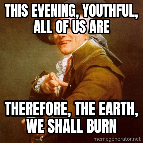Joseph Ducreux meme: this evening, youthful, all of us are / therefore, the earth, we shall burn