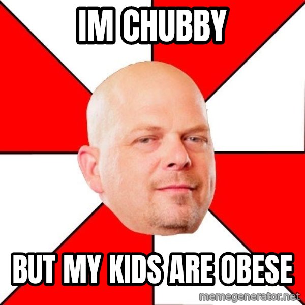 Pawn Stars meme: Im chubby / but my kids are obese
