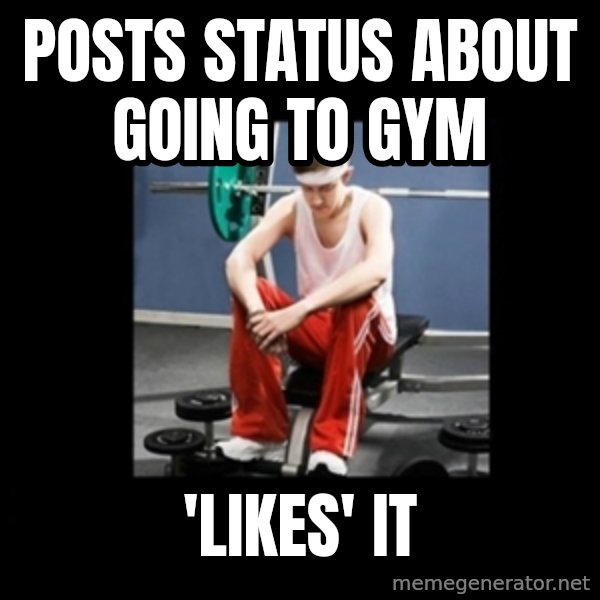 Annoying Gym Newbie meme: posts status about going to gym / 'likes' it