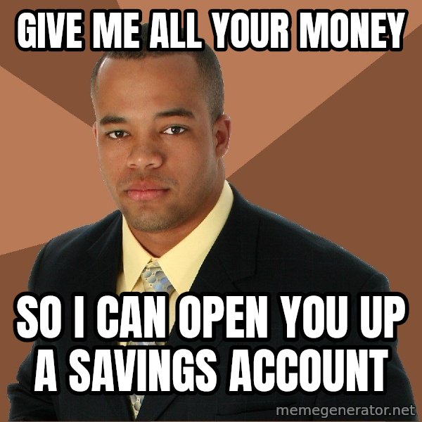 Successful Black Man meme: Give me all your money / So i can open you up a savings account