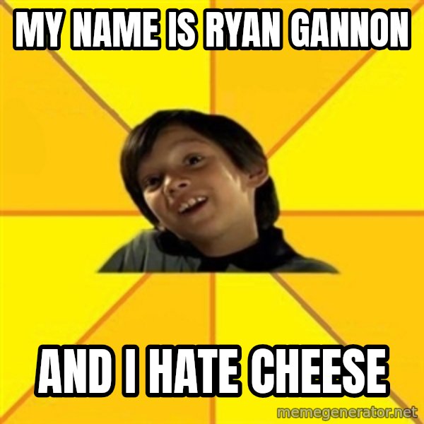 es bakans meme: MY NAME IS RYAN GANNON / AND I HATE CHEESE