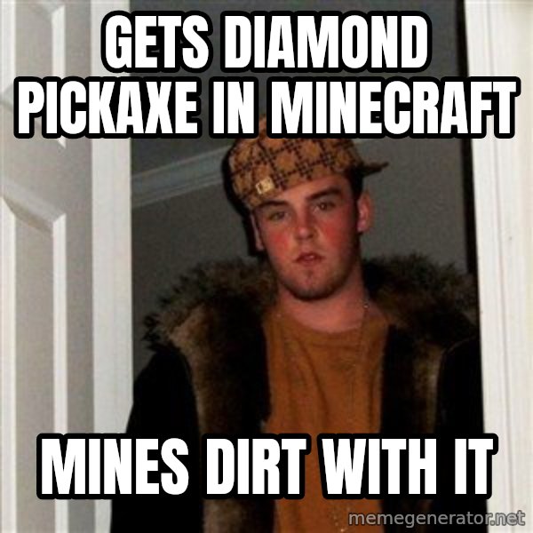 Scumbag Steve meme: gets diamond pickaxe in minecraft / mines dirt with it