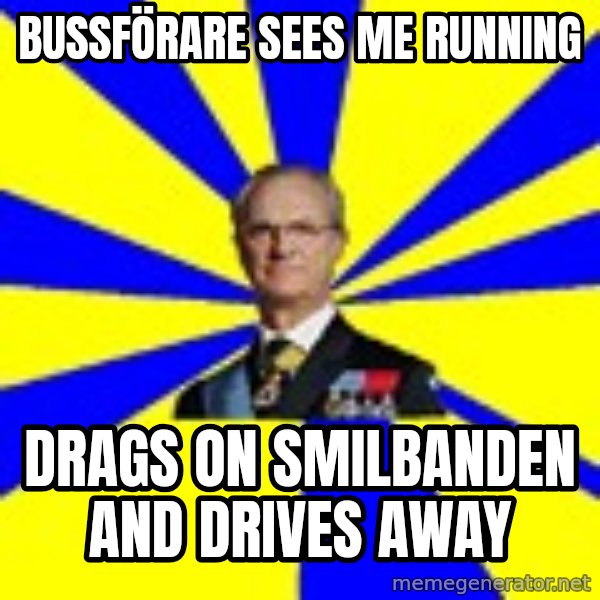 swedishproblems.tumblr.com meme: bussförare sees me running / drags on smilbanden and drives away