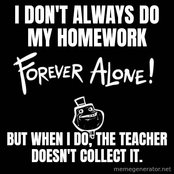 The Most Interesting Man In The World meme: I don't always do my homework / But when i do, the teacher doesn't collect it.