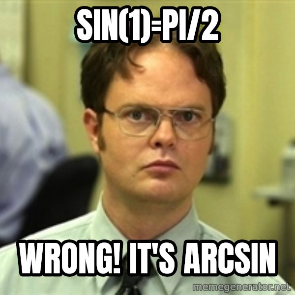 Dwight Schrute meme: SIN(1)=Pi/2 / Wrong! It's ARCSIN
