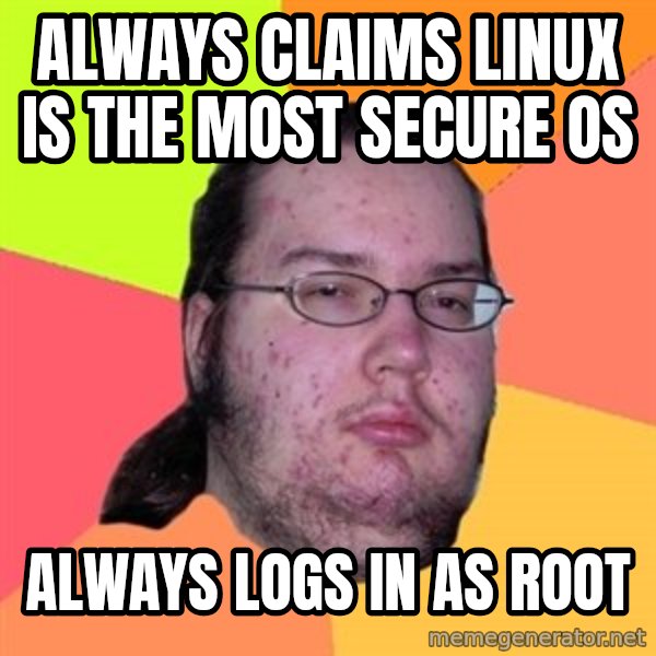 Butthurt Dweller meme: Always claims linux is the most secure os / always logs in as root