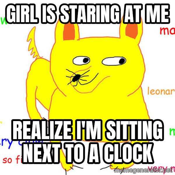 Forever Alone meme: girl is staring at me / realize i'm sitting next to a clock