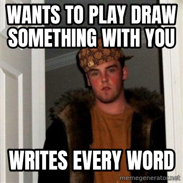 Scumbag Steve meme: Wants to play draw something with you / writes every word