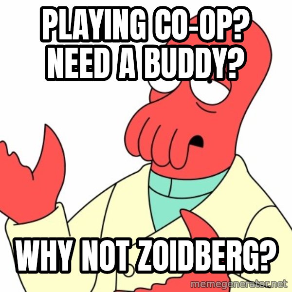 Why not zoidberg? meme: Playing co-op? need a buddy? / why not zoidberg?