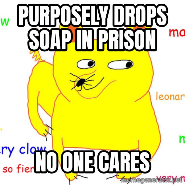 Forever Alone meme: purposely drops soap in prison / no one cares