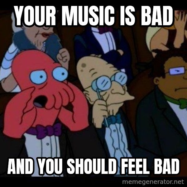 Zoidberg meme: your music is bad / and you should feel bad