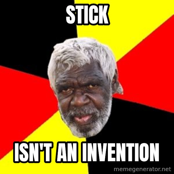 Aboriginal meme: Stick / Isn't an invention
