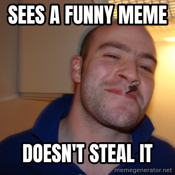 Good Guy Greg meme: sees a funny meme / Doesn't steal it