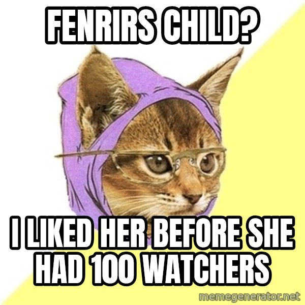 Hipster Kitty meme: Fenrirs child? / i liked her before she had 100 watchers
