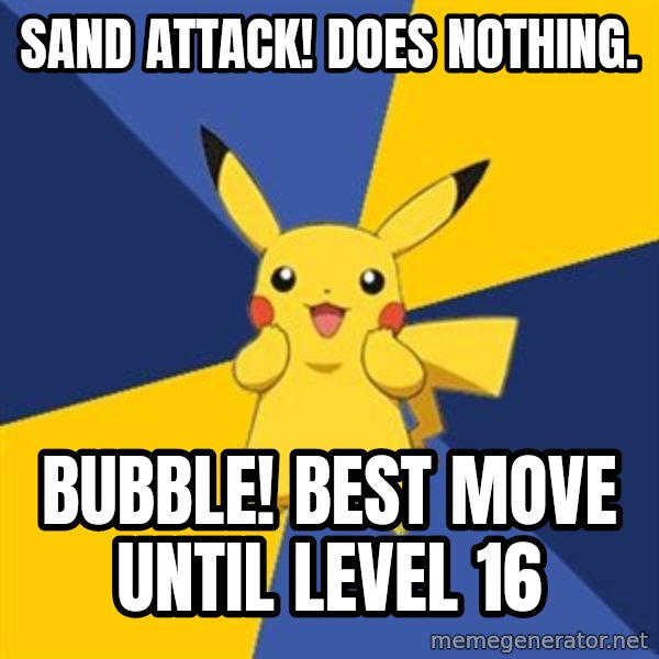 Pokemon Logic  meme: Sand attack! Does nothing. / Bubble! Best move until level 16