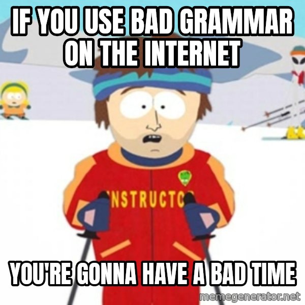 Bad time ski instructor 1 meme: if you use bad grammar on the internet / you're gonna have a bad time