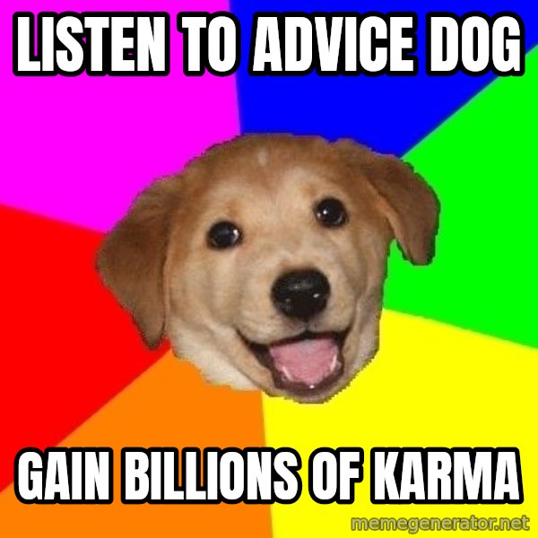 Advice Dog meme: Listen to advice dog / gain billions of karma