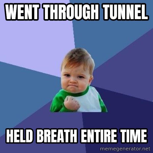 Success Kid meme: went through tunnel / held breath entire time