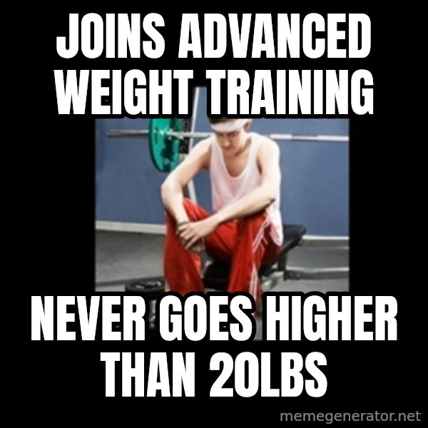 Annoying Gym Newbie meme: Joins advanced weight training / Never goes higher than 20lbs
