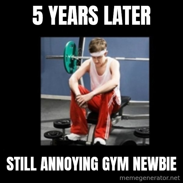 Annoying Gym Newbie meme: 5 years later / still annoying gym newbie