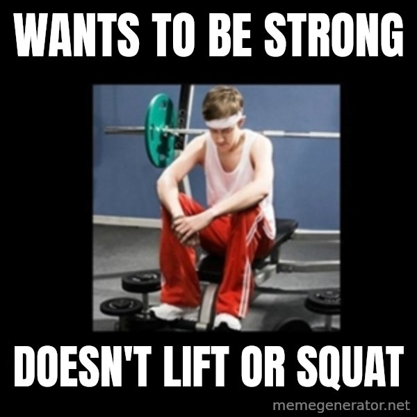 Annoying Gym Newbie meme: wants to be strong / doesn't lift or squat