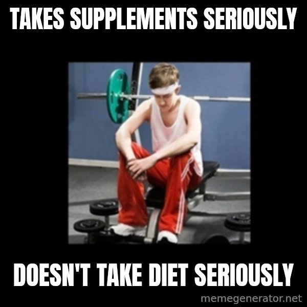 Annoying Gym Newbie meme: takes supplements seriously / doesn't take diet seriously