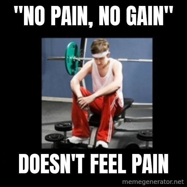 Annoying Gym Newbie meme: "no pain, no gain" / doesn't feel pain