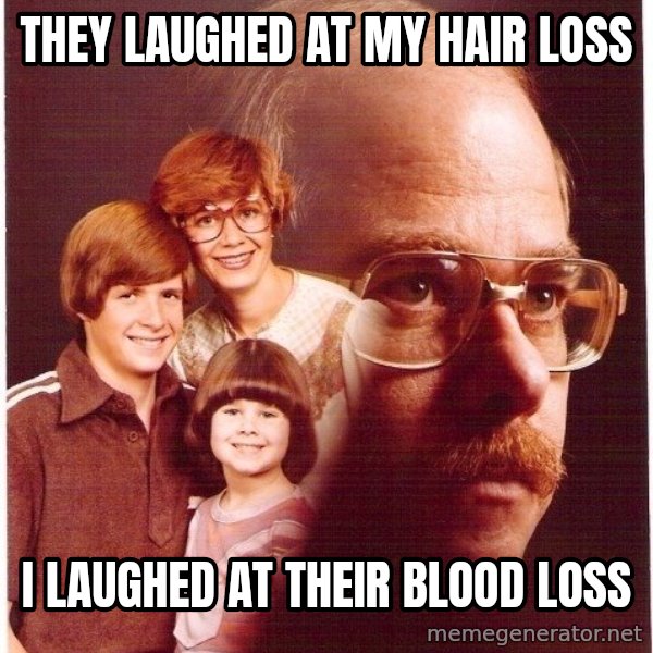 Vengeance Dad meme: they laughed at my hair loss / i laughed at their blood loss
