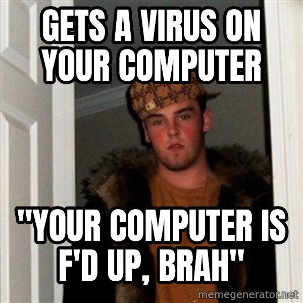 Scumbag Steve meme: GETS A VIRUS ON YOUR COMPUTER / "YOUR COMPUTER IS F'D UP, BRAH"