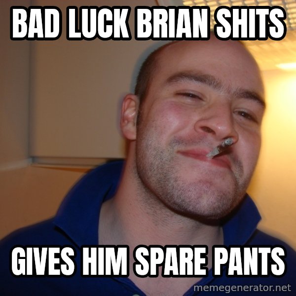 Good Guy Greg meme: bad luck brian shits / gives him spare pants