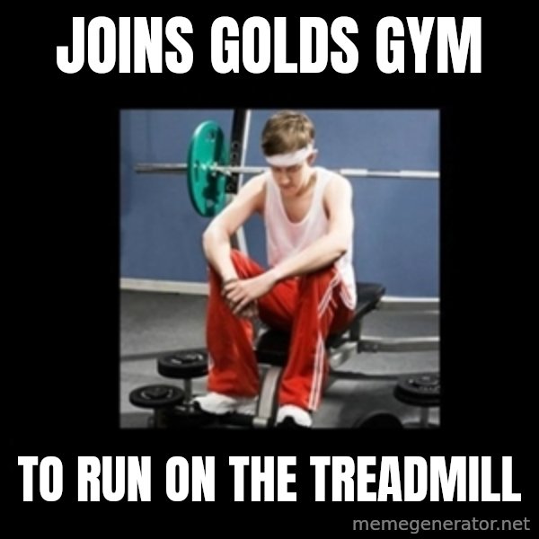 Annoying Gym Newbie meme: joins golds gym / to run on the Treadmill