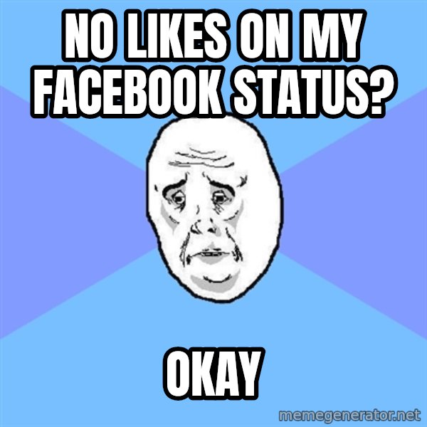 Okay Guy meme: NO LIKES ON MY FACEBOOK STATUS? / OKAY