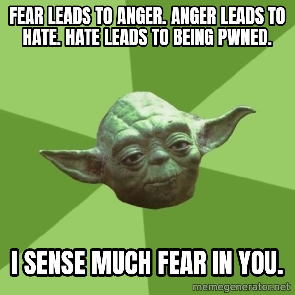 Advice Yoda Gives meme: Fear leads to anger. Anger leads to hate. Hate leads to being PWNED. / I sense much fear in you.