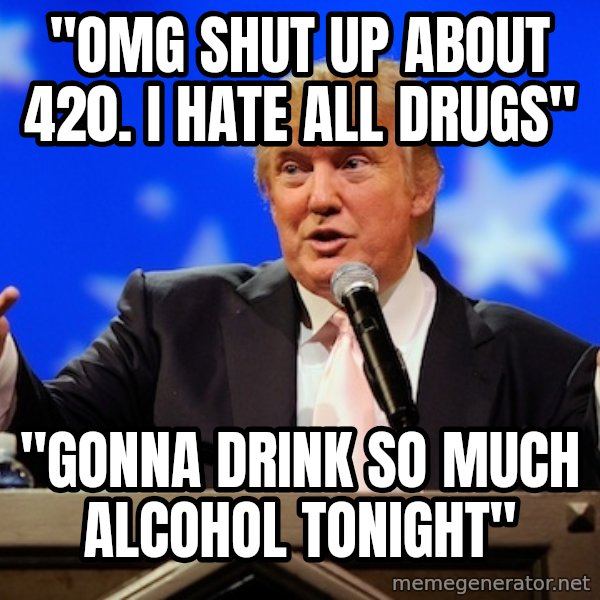 Annoying Facebook Girl meme: "omg shut up about 420. I hate all drugs" / "Gonna drink so much alcohol tonight"